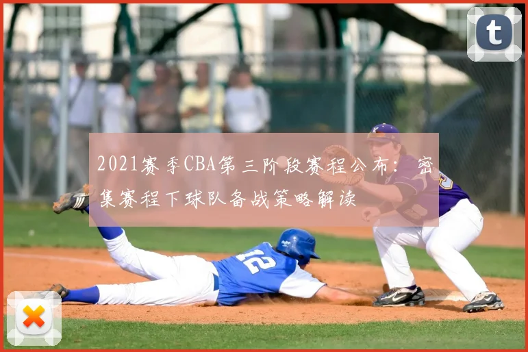 2021赛季CBA第三阶段赛程公布：密集赛程下球队备战策略解读