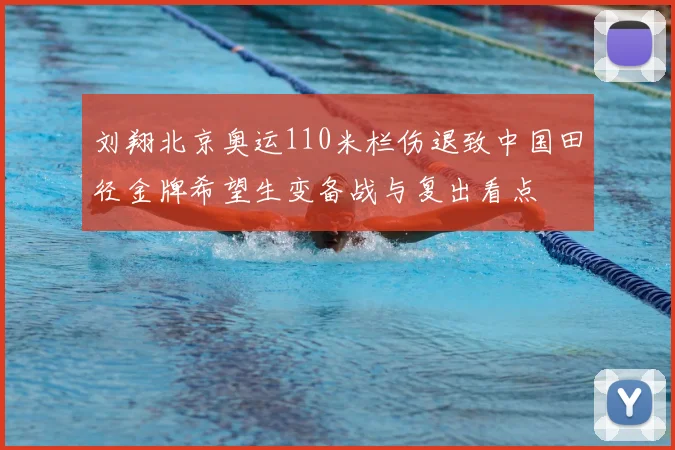 刘翔北京奥运110米栏伤退致中国田径金牌希望生变备战与复出看点