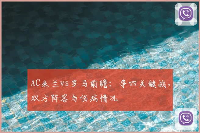 AC米兰vs罗马前瞻：争四关键战，双方阵容与伤病情况