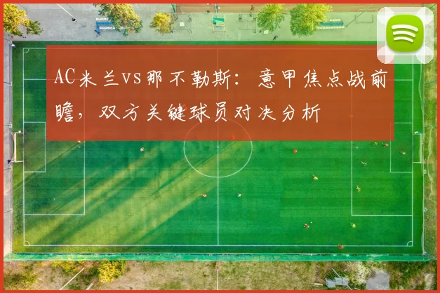 AC米兰vs那不勒斯:意甲焦点战前瞻,双方关键球员对决分析